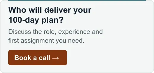 Who will deliver your 100-day plan? Discuss the role, experience and first assignment you need. Book a call.